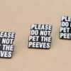 1 pc. Please Do Not Pet The Peeves Enamel Pin Brooch, 30mm x 25mm | MIS-298*